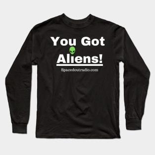 You Got Aliens? Long Sleeve T-Shirt